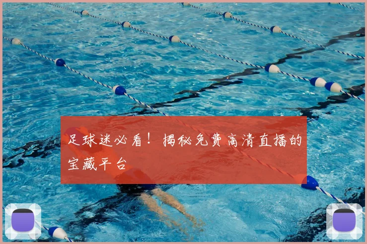 足球迷必看!揭秘免费高清直播的宝藏平台