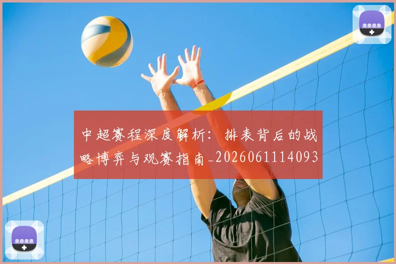 中超赛程深度解析:排表背后的战略博弈与观赛指南_20260611140939
