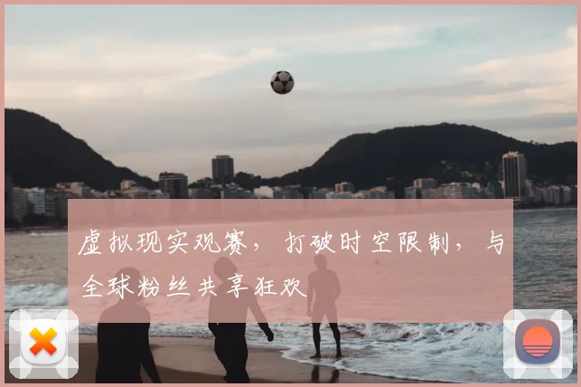 虚拟现实观赛，打破时空限制，与全球粉丝共享狂欢