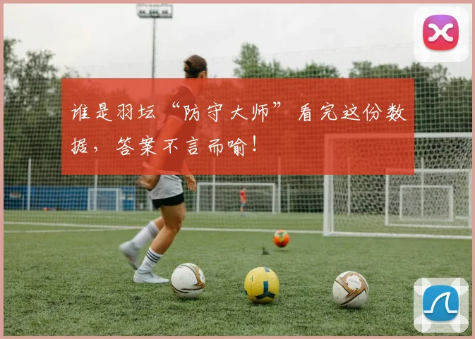谁是羽坛“防守大师”看完这份数据,答案不言而喻!