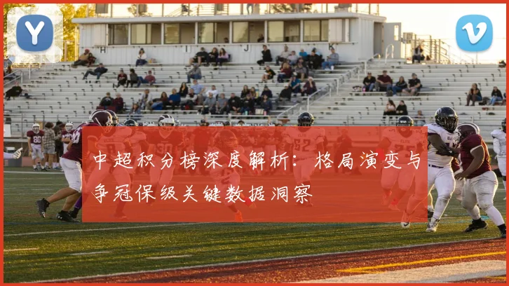 中超积分榜深度解析:格局演变与争冠保级关键数据洞察